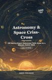 Astronomy & Space Criss-Cross: 100 Hard-to-Expert Astronomy Fill-In Grids for a Sharper, Calmer Mind