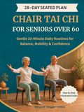 Chair Tai Chi for Seniors Over 60: A 28-Day Seated 10-Minute Plan with Easy Illustrations to Support Balance, Mobility, Strength, and Everyday Confidence