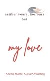 neither Libri GmbH Poetics of the Everyday: Habits, Resilience and Intentional Living- neither yours, nor ours but my love
