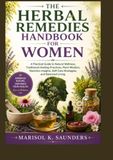 THE HERBAL REMEDIES HANDBOOK FOR WOMEN: A Practical Guide to Natural Wellness, Traditional Healing Practices, Plant Wisdom, Nutrition Insights, Self-Care Strategies, and Balanced Living