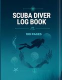 Scuba Diver Log Book: Track Every Dive, Depth, and Memory