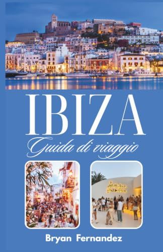 Ibiza Ibiza Guida di viaggio: La guida definitiva di Ibiza 2026/2027: spiagge, vita notturna, calette nascoste, cucina locale e avventure nel Mediterraneo.