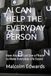 AI CAN HELP THE EVERYDAY PERSON: How Anyone Can Use a Phone to Make Everyday Life Easier