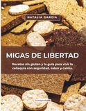 Migas de Libertad: Recetas sin gluten y la guía para vivir la celiaquía con seguridad, sabor y calma