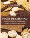 Migas de Libertad: Recetas sin gluten y la guía para vivir la celiaquía con seguridad, sabor y calma