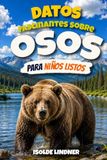 Datos fascinantes sobre osos para niños inteligentes: Descubre el mundo asombroso, las poderosas adaptaciones, los comportamientos increíbles y las vidas secretas de los osos