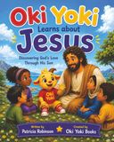Oki Yoki Learns About Jesus: Discovering God's Love Through His Son