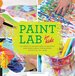 Paint Lab for Kids: 52 Creative Adventures in Painting and Mixed Media for Budding Artists of All Ages: Volume 5