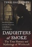 Daughters of Smoke. The True History and Mythology of Witchcraft: From Ancient Goddesses to the Salem Witch Trials, and the Women Who Refused to Burn