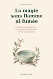 La magie sans flamme ni fumée: 33 rituels de magie blanche pour pratiquer simplement, même sans matériel.