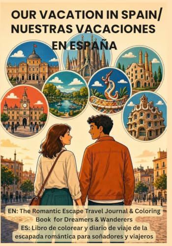 Our Vacation in Spain / Nuestras Vacaciones en España: EN: The Romantic Escape Travel Journal & Coloring Book for Dreamers & Wanderers /ES: Libro de ... escapada romántica para soñadores y viajeros