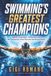 Swimming’s Greatest Champions: Speed, Technique, Endurance and the Swimmers Who Rewrote the Record Book