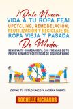 ¡Dale Nueva Vida A Tu Ropa Fea! Upcycling, Remodelación, Reutilización Y Reciclaje De Ropa Vieja Y Pasada De Moda: Renueva tu guardarropa con prendas de tu propio armario y de tiendas de segunda mano