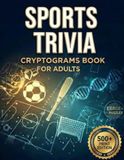 Sports Trivia Cryptograms for Adults: Decipher 500 Large Print Codes & Reveal Fun Facts from Football, Baseball, Basketball & More - A Brain Teasing Game for Seniors