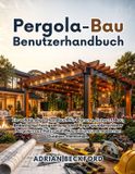 Pergola-Bau Independently Published Pergola-Bau Benutzerhandbuch Paperback