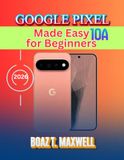 Google Pixel 10a Made Easy for Beginners: A Step-by-Step Guide to Android 17, Gemini AI, Camera, Security, Tips, and Troubleshooting