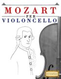 Mozart per Violoncello: 10 Pezzi Facili per Violoncello Libro per Principianti
