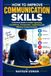 HOW TO IMPROVE COMMUNICATION SKILLS: A Practical Guide to Public Speaking, Confidence, Presentation, Leadership and Effective Communication