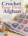 Crochet Your First Afghan: A Complete Visual Workshop for Learning Basic Stitches, Granny Square Construction, Blanket Sizing, and Easy Beginner Projects