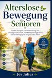 Alterslose Bewegung für Senioren: Sanfte Übungen zur Verbesserung von Gleichgewicht, Kraft, Flexibilität, Beweglichkeit und Unabhängigkeit für gesundes Altern