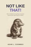 Not Independently Published Not Like That!: How to build the wrong thing on purpose instead of the right thing by accident Paperback