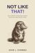 Not Independently Published Not Like That!: How to build the wrong thing on purpose instead of the right thing by accident Paperback