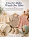 Crochet Baby Wardrobe Bible: Design Beautiful Handmade Clothes, Cozy Blankets, Cute Accessories, and Keepsake Gifts for Babies and Toddlers Using Modern Crochet Techniques