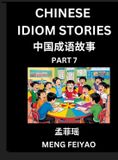Chinese Idiom Stories Chinese Idiom Stories (Part 7)- Self-learn Fast Reading Mandarin Chinese Language and Culture with Easy Lessons for Beginners, Intermediate, Advanced