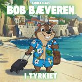 Bob Bæveren Bob Bæveren – i Tyrkiet: Bob Bæveren på jagt efter Julemandens landsby – et eventyr i Tyrkiet
