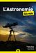 L'Astronomie pour les Nuls: univers, étoiles, planètes, observation, télescope