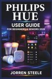 PHILIPS HUE User Guide for Beginners & Seniors 2026
