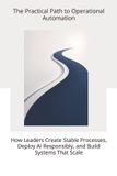 The Libri GmbH The Practical Path to Operational Automation: How Leaders Create Stable Processes, Deploy AI Responsibly, and Build Systems That Scale