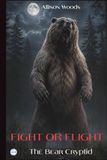 FIGHT OR FLIGHT: The Bear Cryptid. A Wilderness Horror Novel