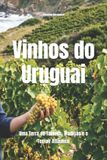 Vinhos Independently Published Wines of the World: Uruguay- Vinhos do Uruguai
