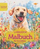 LABRADOR: Malbuch für Hundefans – Frühlingsedition zur Entspannung und kreativen Auszeit