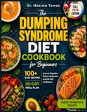 The Dumping Syndrome Diet Cookbook: 100+ Easy Low-Sugar, High-Protein Recipes and a 30-Day Meal Plan to Calm Symptoms, Improve Digestion, and Eat Confidently After Gastric Surgery | Full Color Edition
