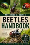 BEETLES HANDBOOK: A Complete Guide to Beetle Biology, Identification, Ecology, Care, and Practical Applications