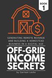Off-Grid Income Secrets (Book 1): Building the Legal, Financial, and Infrastructure Base for a Rural Business