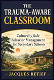 The Trauma-Aware Classroom: Culturally Safe Behavior Management for Secondary Schools