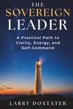 THE SOVEREIGN LEADER: A Practical Path to Clarity, Energy, and Self-Command
