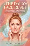 THE DAILY FACE RESET: Mastering Face Yoga Exercises for a Natural, Botox-Free Facelift.
