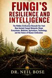 FUNGI'S RESILIENCE AND INTELLIGENCE: The Hidden Civilization Beneath Our Feet