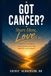 Got Cancer? Start Here, Love: A Step-by-Step Guide to Understanding Cancer and What YOU Can Do About It