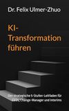 KI-Transformation führen: Der strategische 5-Stufen-Leitfaden für CEOs, Change-Manager und Interims