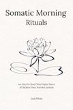 Somatic Morning Rituals: 5-Minute Daily Practices to Regulate Your Nervous System, Release Stress, and Start Your Day in Safety | 100-Day Somatic Journal & Tracker