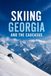 Skiing Georgia and the Caucasus: Gudauri, Bakuriani, and Svaneti: A Complete Guide to Skiing the Greater Caucasus