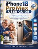 iPhone Apple iPhone 18 Pro Max User Guide For Beginners and Seniors
