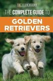 The Independently Published The Complete Guide to Golden Retrievers