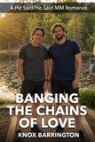 Banging Independently Published He Said/He Said MM Romance- Banging the Chains of Love