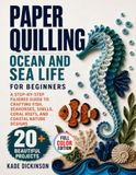 Paper Quilling Ocean and Sea Life for Beginners: A Step-by-Step Filigree Guide to Crafting Fish, Seahorses, Shells, Coral Reefs, and Coastal Nature Designs